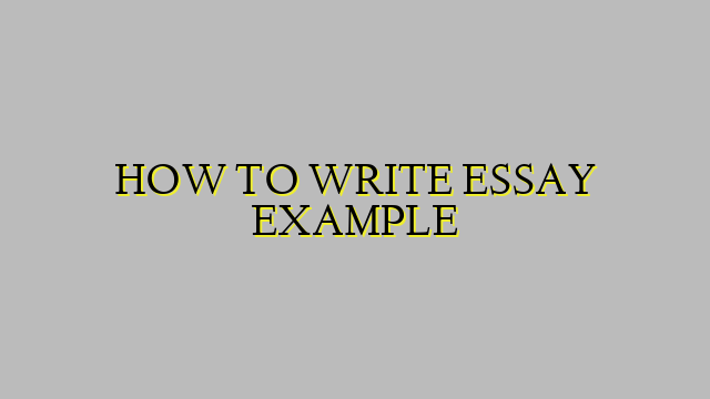 HOW TO WRITE ESSAY EXAMPLE