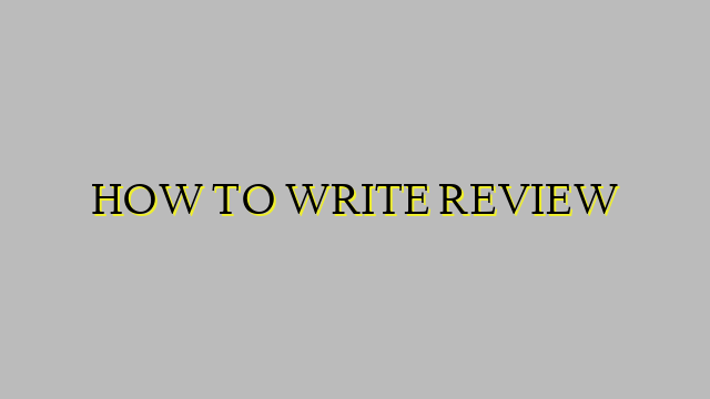 HOW TO WRITE REVIEW