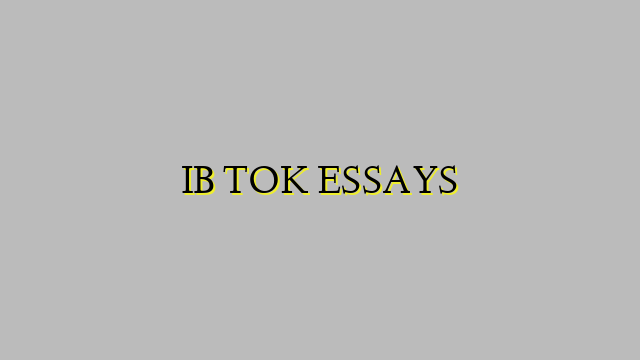 IB TOK ESSAYS