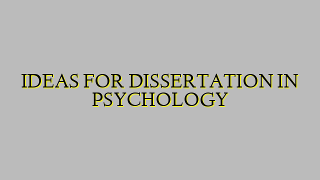IDEAS FOR DISSERTATION IN PSYCHOLOGY