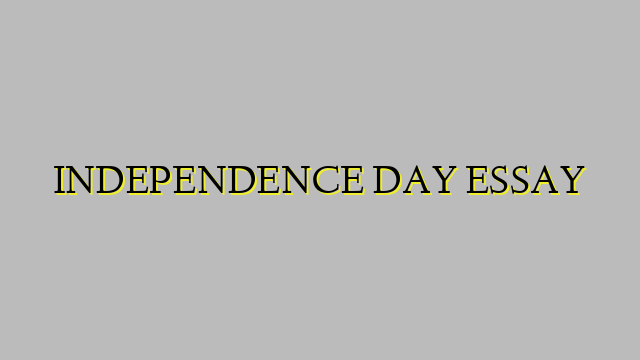 INDEPENDENCE DAY ESSAY