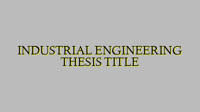 INDUSTRIAL ENGINEERING THESIS TITLE