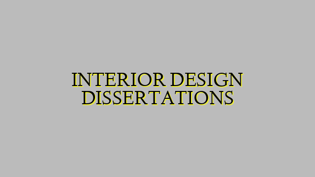 INTERIOR DESIGN DISSERTATIONS