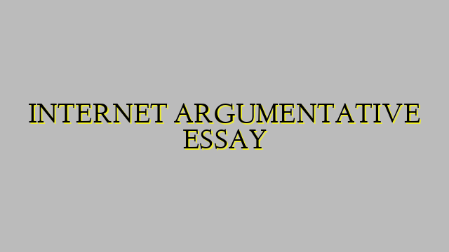 INTERNET ARGUMENTATIVE ESSAY