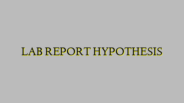 LAB REPORT HYPOTHESIS