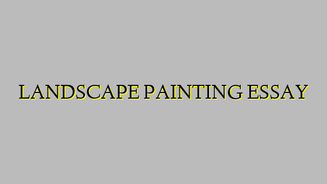 LANDSCAPE PAINTING ESSAY