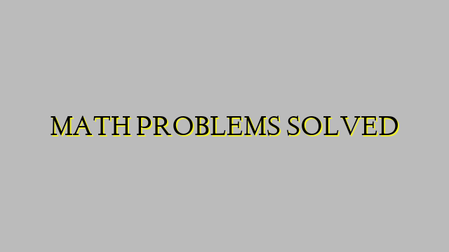 MATH PROBLEMS SOLVED