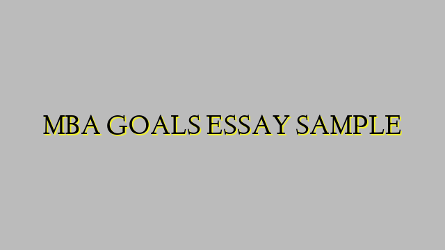 MBA GOALS ESSAY SAMPLE