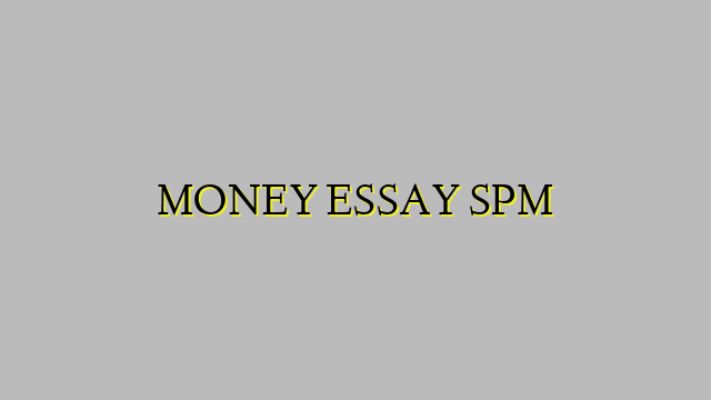 MONEY ESSAY SPM