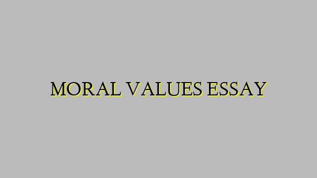 MORAL VALUES ESSAY