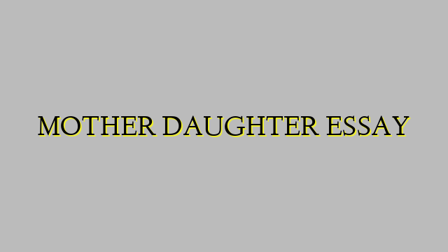 MOTHER DAUGHTER ESSAY