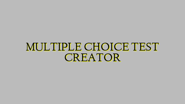 MULTIPLE CHOICE TEST CREATOR