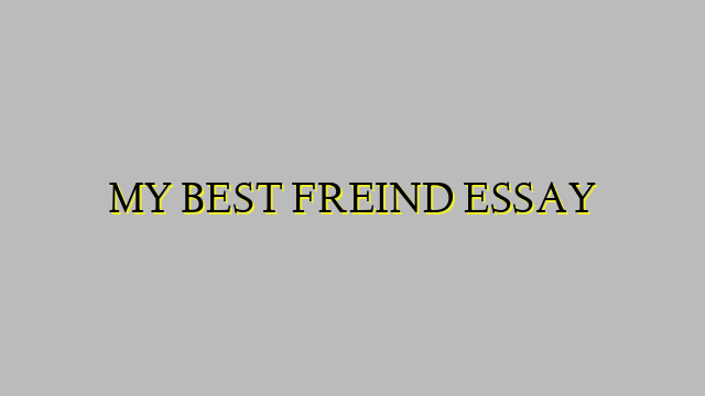 MY BEST FREIND ESSAY