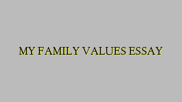 MY FAMILY VALUES ESSAY
