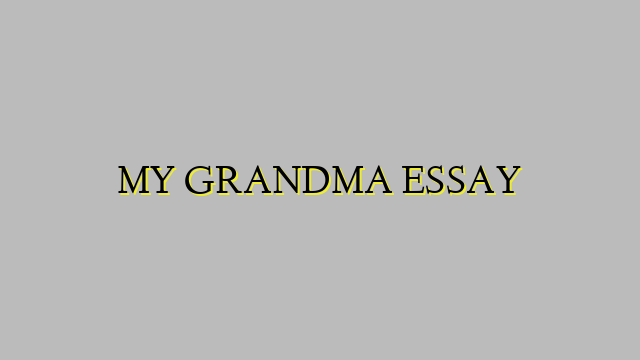MY GRANDMA ESSAY