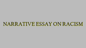 NARRATIVE ESSAY ON RACISM