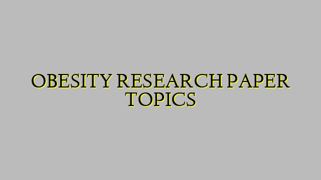 OBESITY RESEARCH PAPER TOPICS
