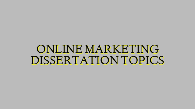 ONLINE MARKETING DISSERTATION TOPICS