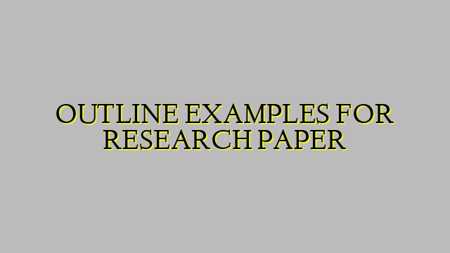 OUTLINE EXAMPLES FOR RESEARCH PAPER