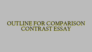 OUTLINE FOR COMPARISON CONTRAST ESSAY