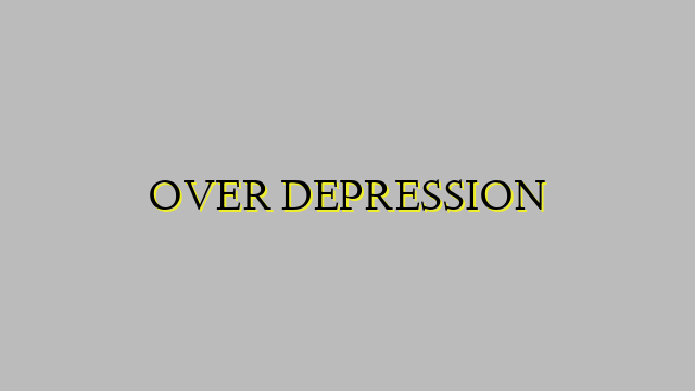 OVER DEPRESSION
