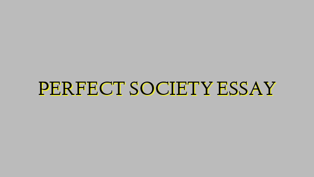 PERFECT SOCIETY ESSAY