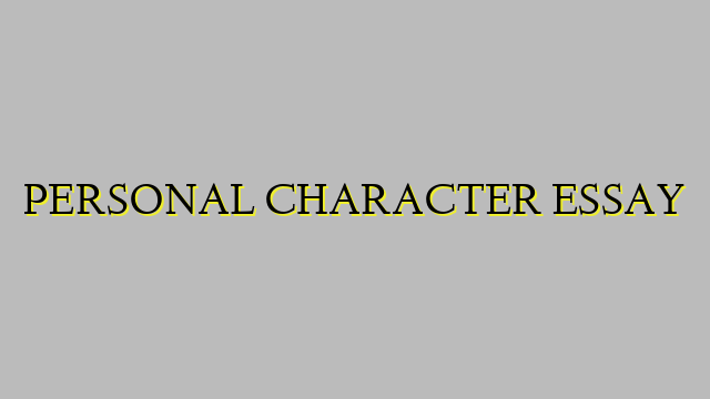 PERSONAL CHARACTER ESSAY