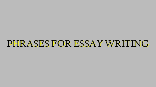 PHRASES FOR ESSAY WRITING