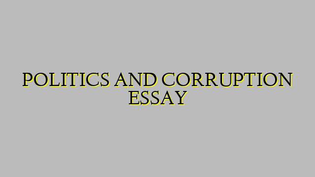 POLITICS AND CORRUPTION ESSAY