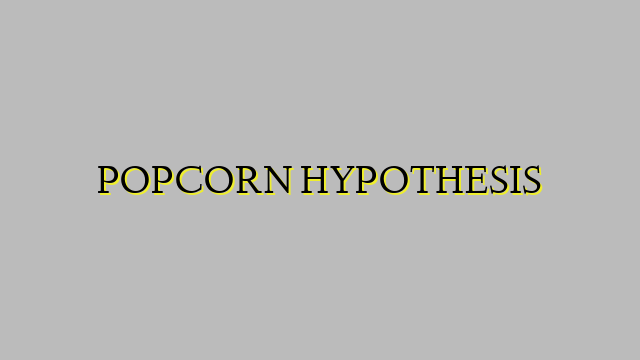 POPCORN HYPOTHESIS