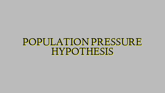 POPULATION PRESSURE HYPOTHESIS
