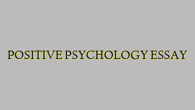 POSITIVE PSYCHOLOGY ESSAY