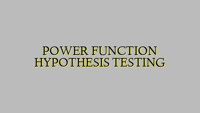 POWER FUNCTION HYPOTHESIS TESTING