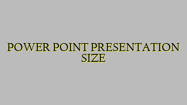 POWER POINT PRESENTATION SIZE