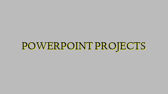 POWERPOINT PROJECTS