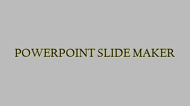 POWERPOINT SLIDE MAKER