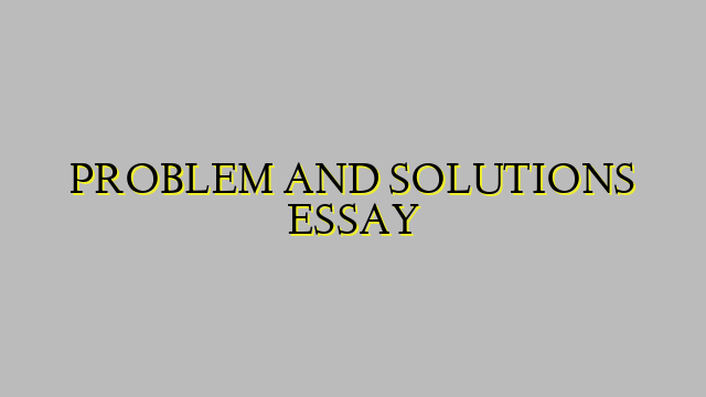 PROBLEM AND SOLUTIONS ESSAY