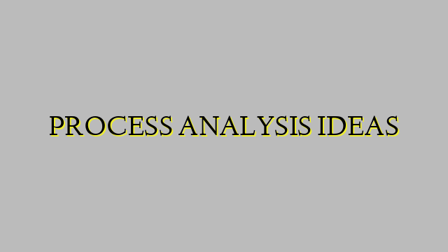 PROCESS ANALYSIS IDEAS