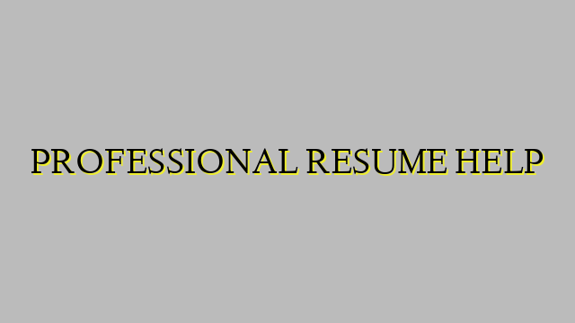 PROFESSIONAL RESUME HELP