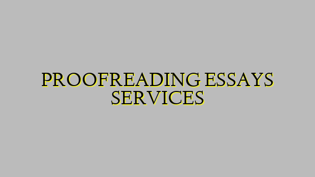 PROOFREADING ESSAYS SERVICES