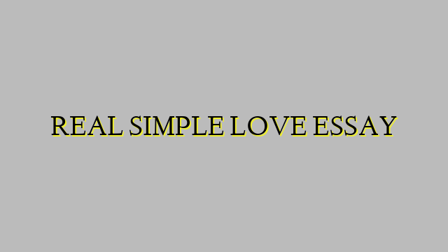 REAL SIMPLE LOVE ESSAY