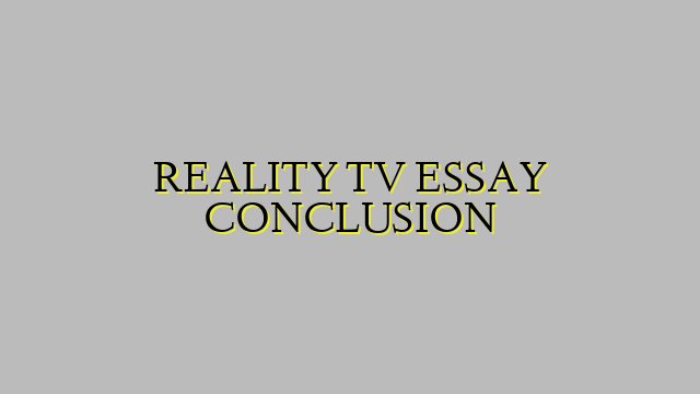 REALITY TV ESSAY CONCLUSION