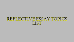 REFLECTIVE ESSAY TOPICS LIST