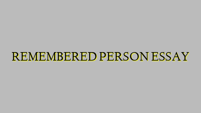 REMEMBERED PERSON ESSAY