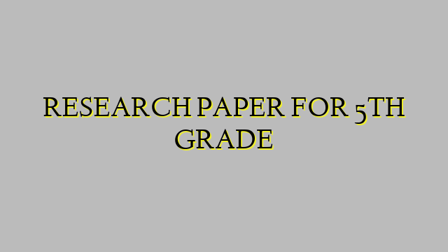 RESEARCH PAPER FOR 5TH GRADE