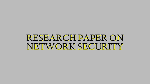 RESEARCH PAPER ON NETWORK SECURITY