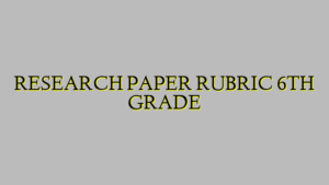 RESEARCH PAPER RUBRIC 6TH GRADE