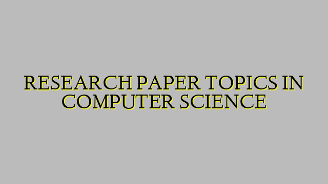 RESEARCH PAPER TOPICS IN COMPUTER SCIENCE