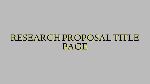 RESEARCH PROPOSAL TITLE PAGE