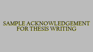 SAMPLE ACKNOWLEDGEMENT FOR THESIS WRITING